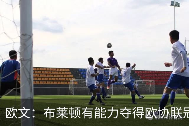 欧文:布莱顿有能力夺得欧协联冠军,许尔策勒执教表现出色